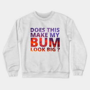 Does this make my bum look big? Crewneck Sweatshirt